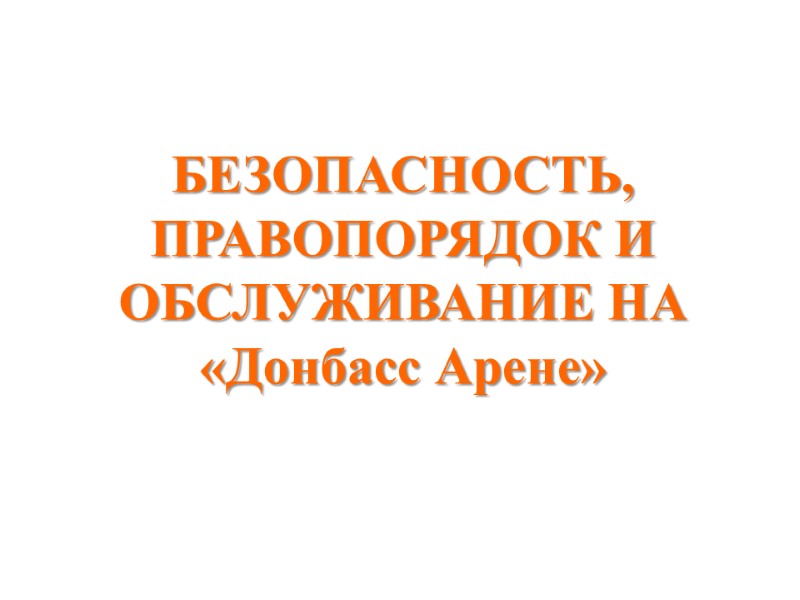 БЕЗОПАСНОСТЬ, ПРАВОПОРЯДОК И ОБСЛУЖИВАНИЕ НА «Донбасс Арене»